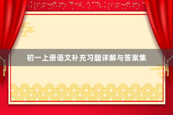 初一上册语文补充习题详解与答案集