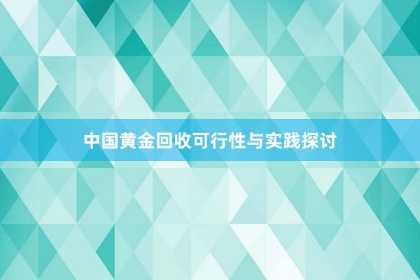 中国黄金回收可行性与实践探讨